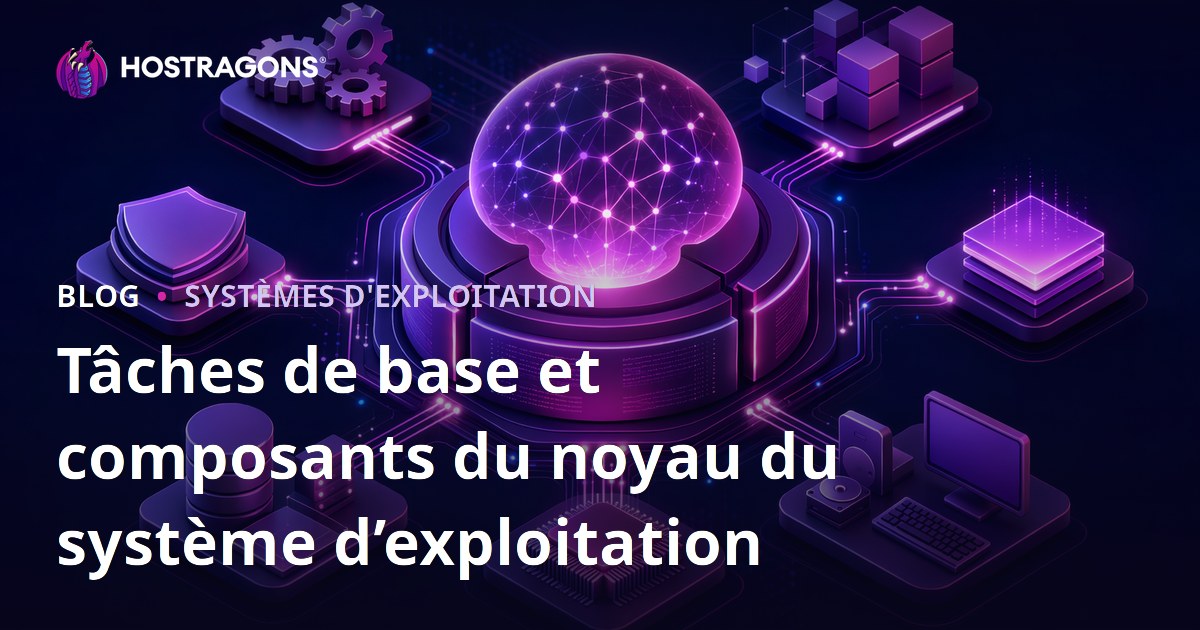 Tâches de base et composants du noyau du système d’exploitation