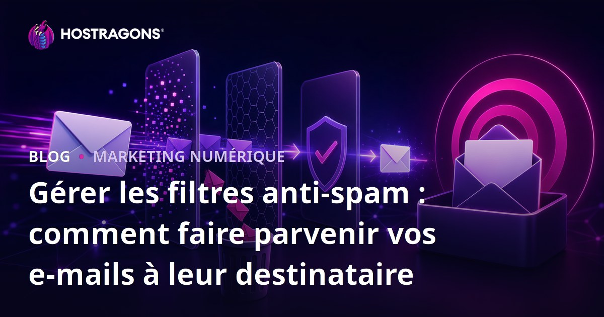 Gérer les filtres anti-spam : comment faire parvenir vos e-mails à leur destinataire