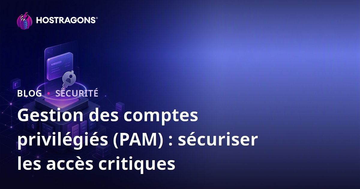 Gestion des comptes privilégiés (PAM) : sécuriser les accès critiques