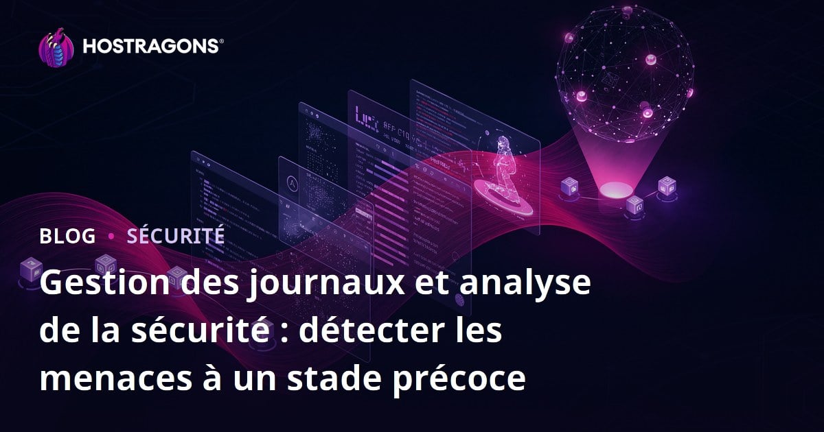 Gestion des journaux et analyse de la sécurité : détecter les menaces à un stade précoce