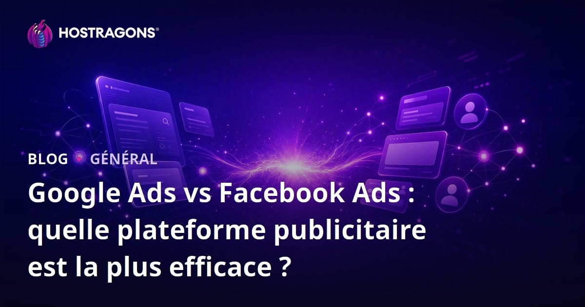 Google Ads vs Facebook Ads : quelle plateforme publicitaire est la plus efficace ?
