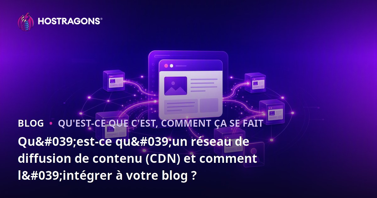 Qu'est-ce qu'un réseau de diffusion de contenu (CDN) et comment l'intégrer à votre blog ?