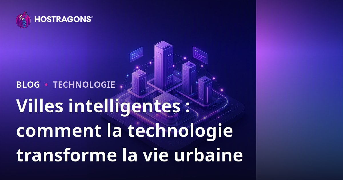 Villes intelligentes : comment la technologie transforme la vie urbaine