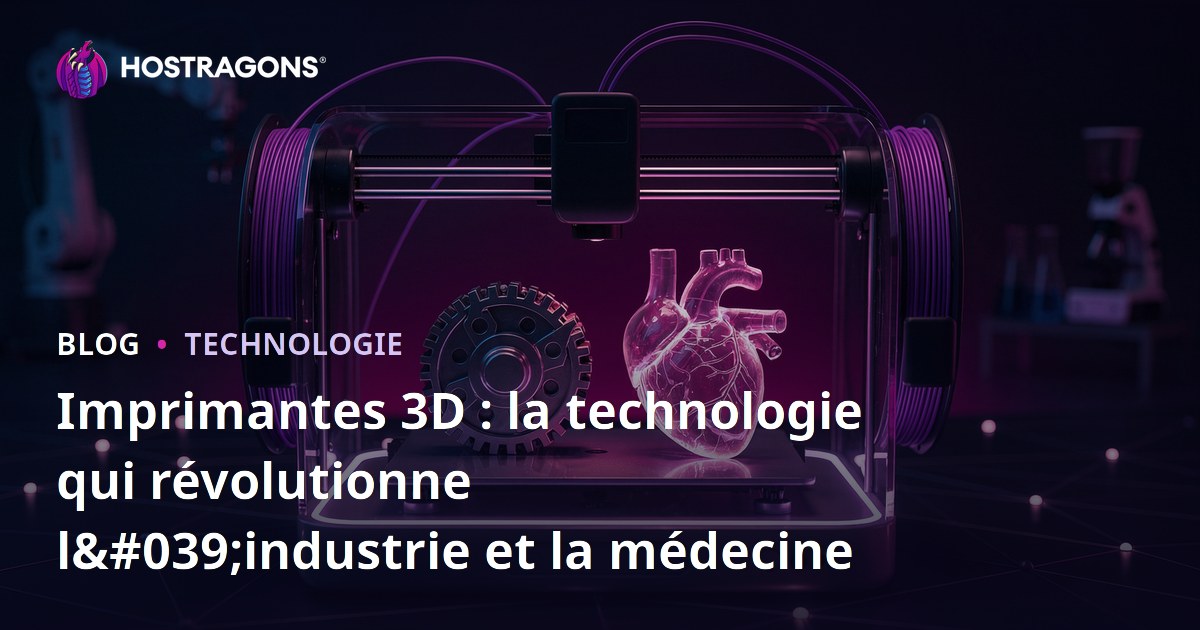 Imprimantes 3D : la technologie qui révolutionne l'industrie et la médecine
