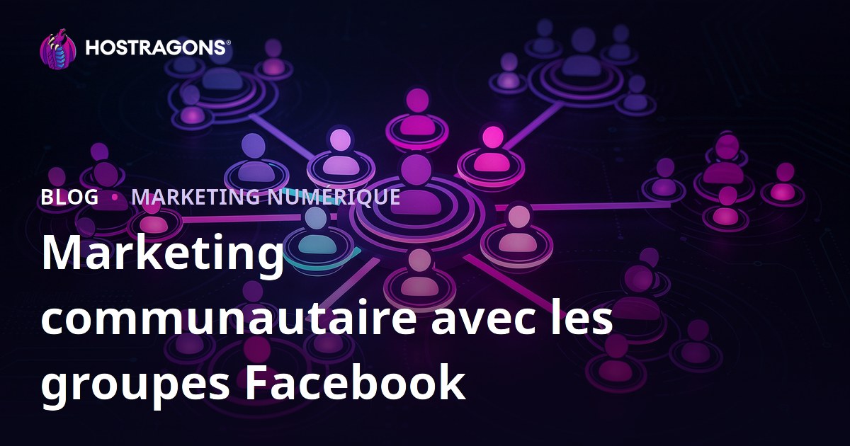 Marketing communautaire avec les groupes Facebook