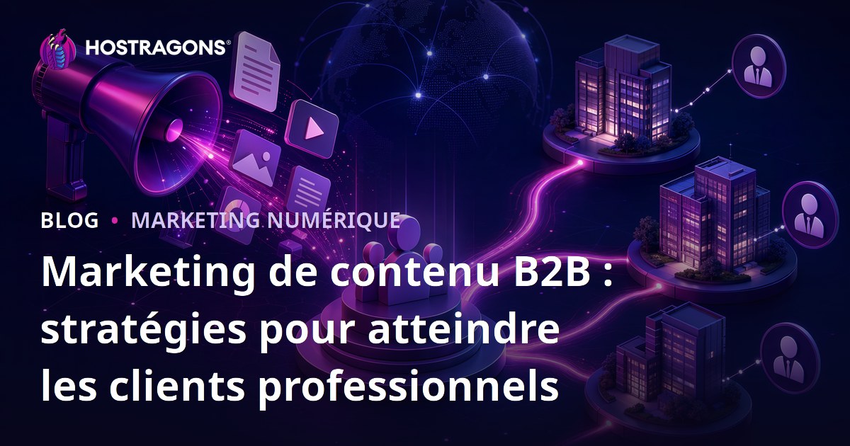 Marketing de contenu B2B : stratégies pour atteindre les clients professionnels