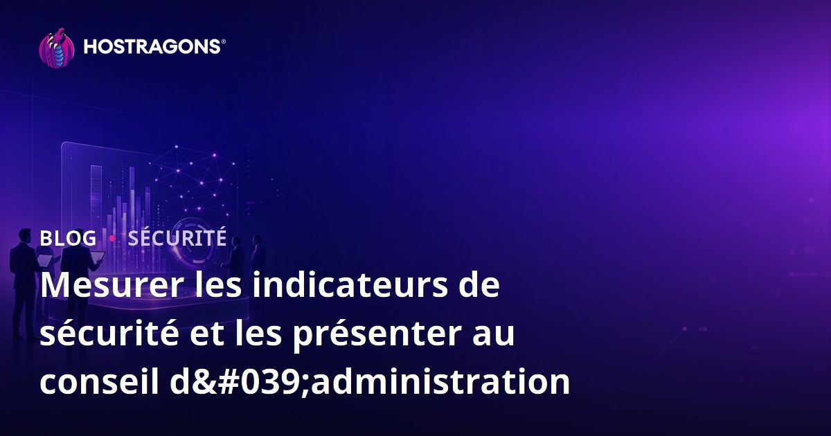 Mesurer les indicateurs de sécurité et les présenter au conseil d'administration
