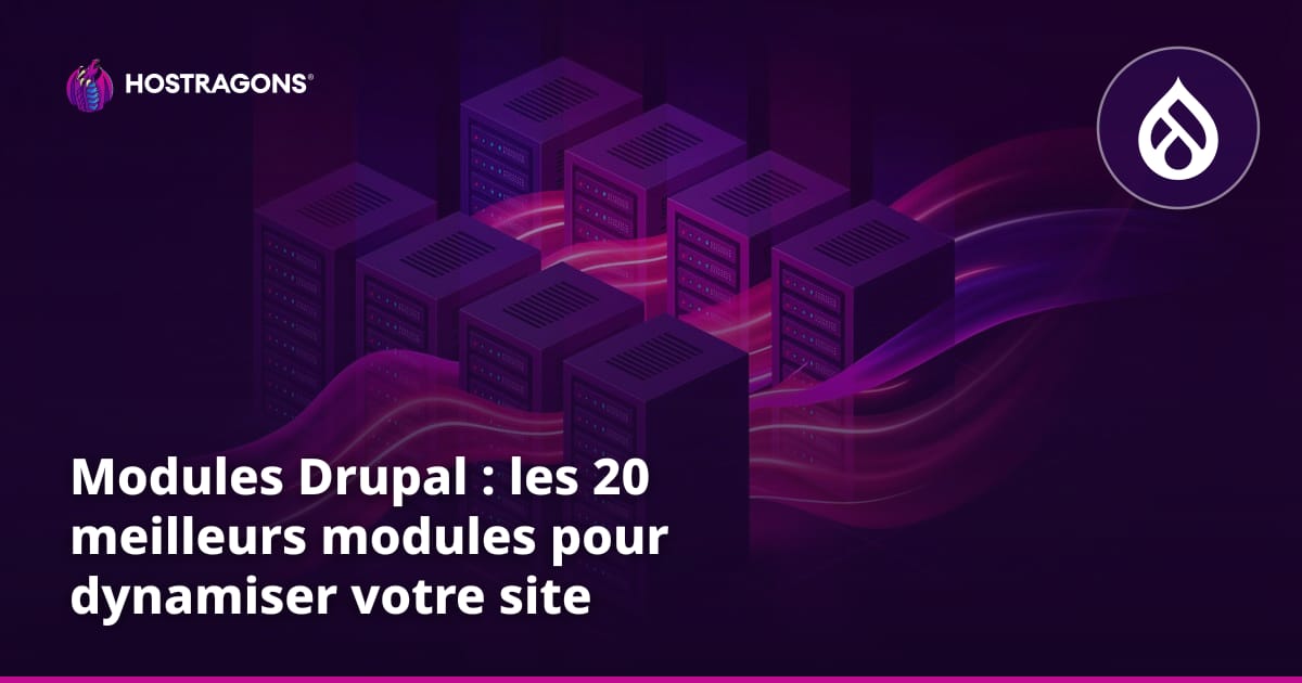 Modules Drupal : les 20 meilleurs modules pour dynamiser votre site