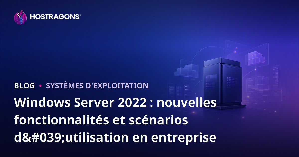 Windows Server 2022 : nouvelles fonctionnalités et scénarios d'utilisation en entreprise