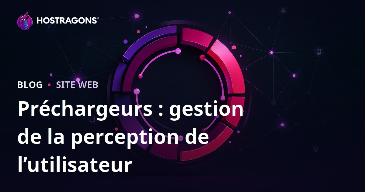 Préchargeurs : gestion de la perception de l’utilisateur
