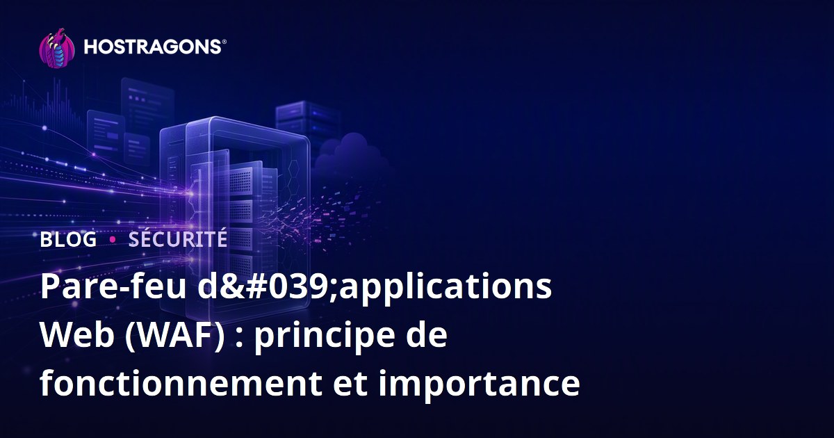 Pare-feu d'applications Web (WAF) : principe de fonctionnement et importance