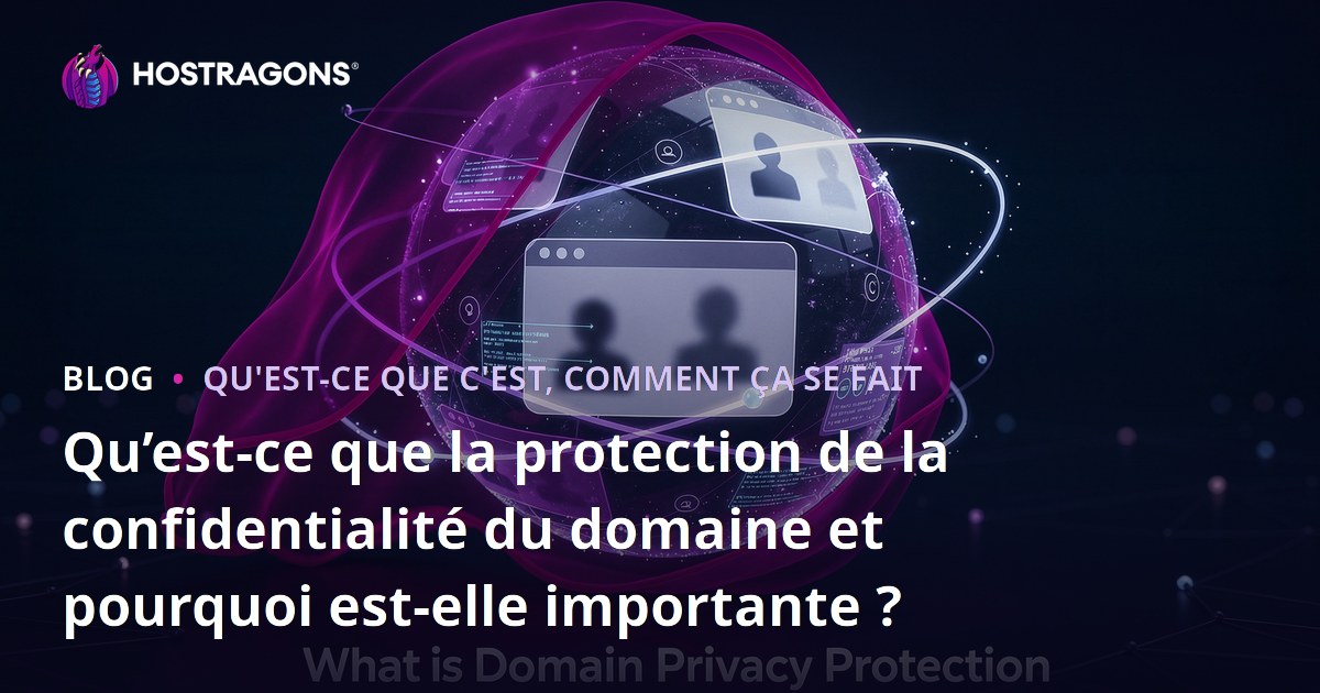 Qu’est-ce que la protection de la confidentialité du domaine et pourquoi est-elle importante ?