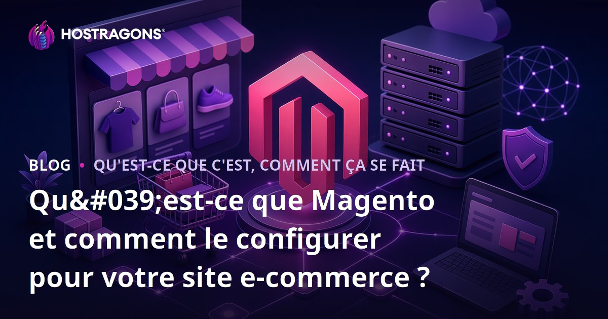 Qu'est-ce que Magento et comment le configurer pour votre site e-commerce ?