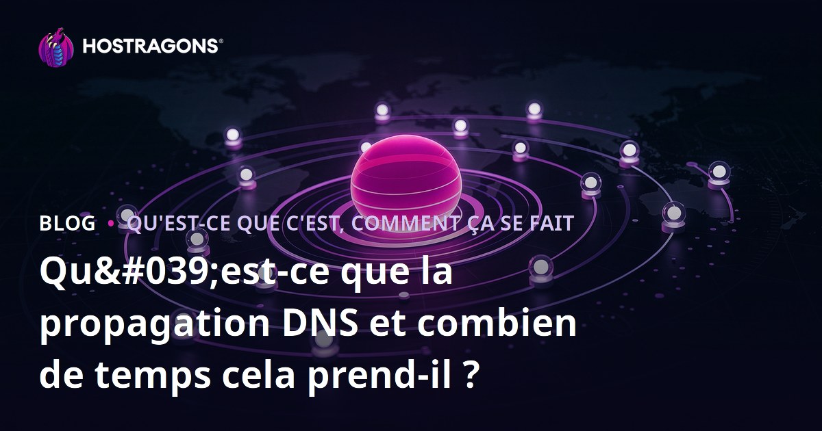 Qu'est-ce que la propagation DNS et combien de temps cela prend-il ?