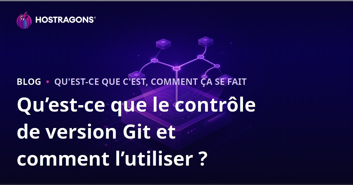 Qu’est-ce que le contrôle de version Git et comment l’utiliser ?