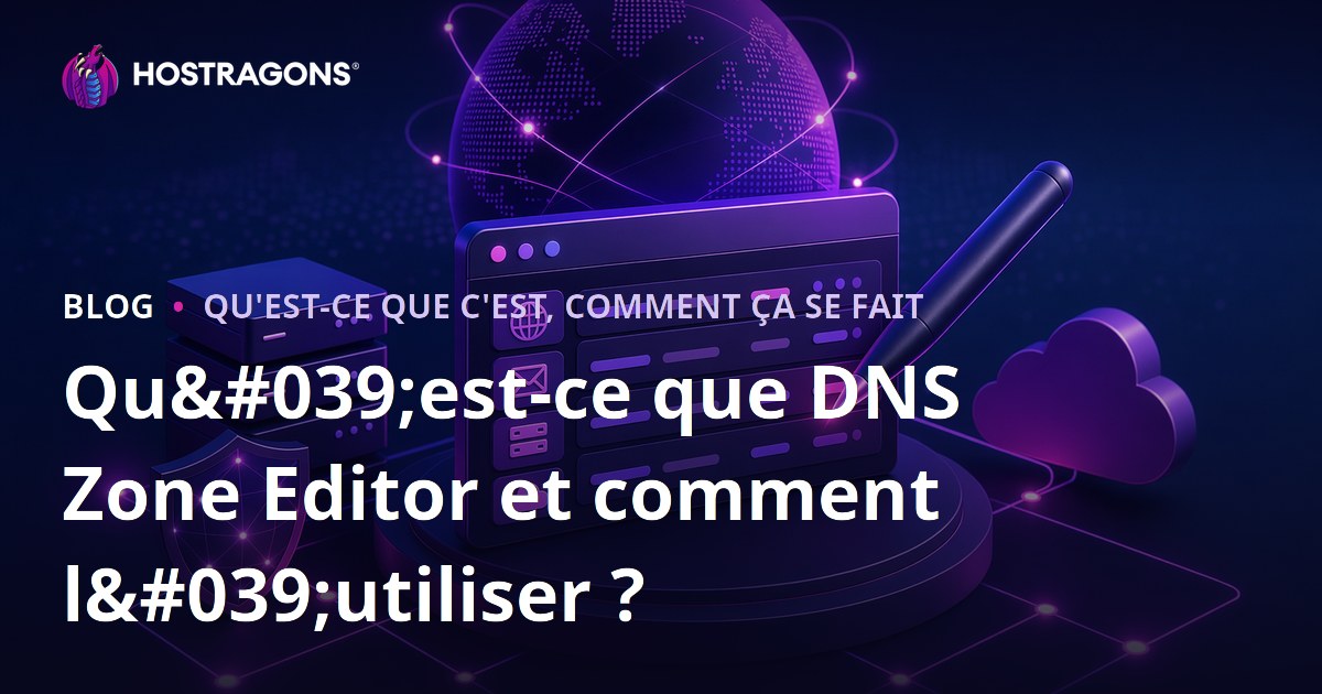 Qu'est-ce que DNS Zone Editor et comment l'utiliser ?