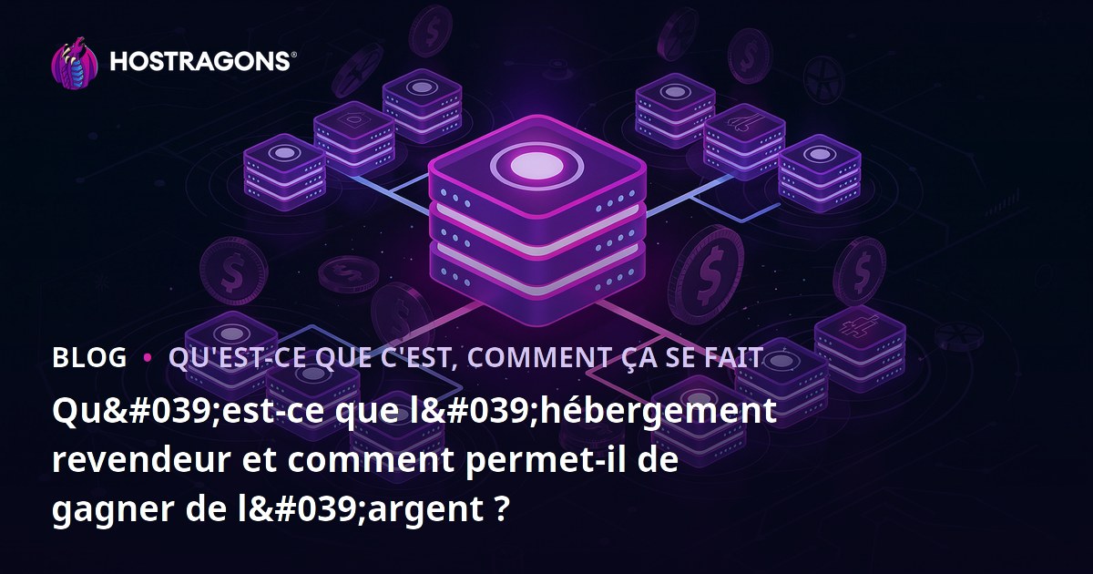 Qu'est-ce que l'hébergement revendeur et comment permet-il de gagner de l'argent ?