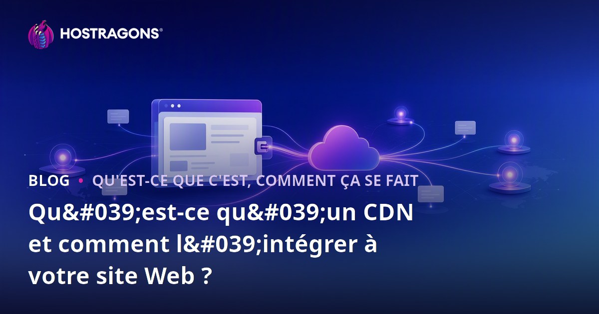 Qu'est-ce qu'un CDN et comment l'intégrer à votre site Web ?