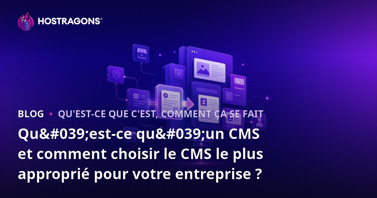 Qu'est-ce qu'un CMS et comment choisir le CMS le plus approprié pour votre entreprise ?