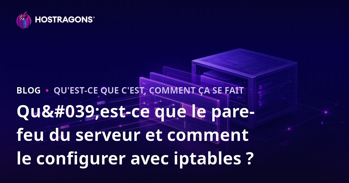 Qu'est-ce que le pare-feu du serveur et comment le configurer avec iptables ?