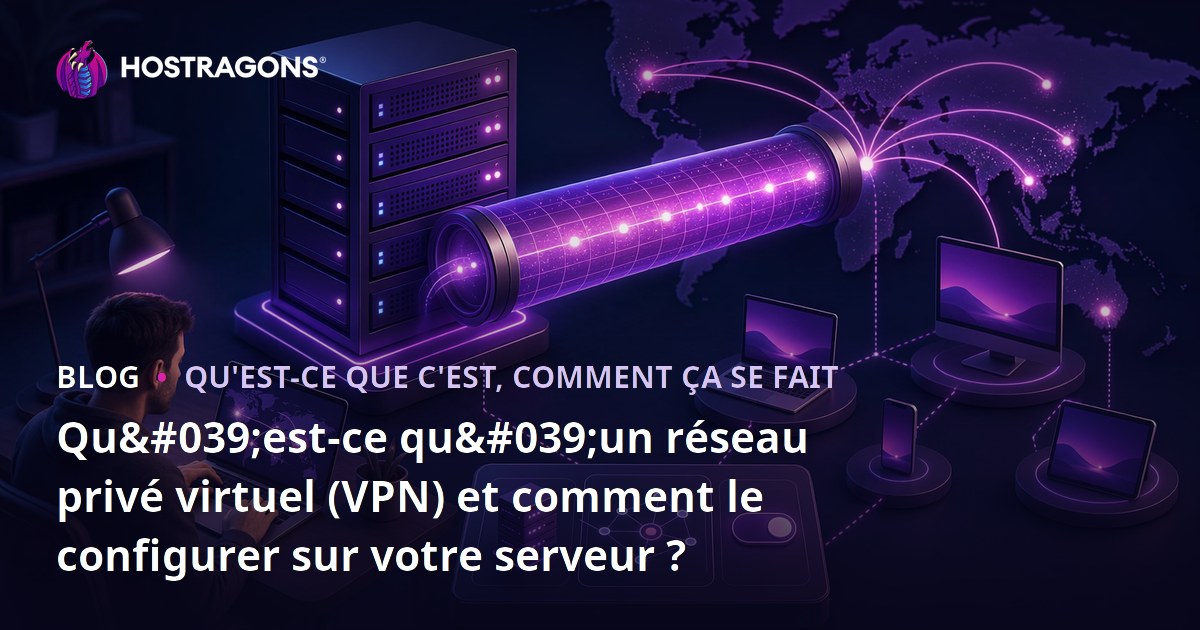 Qu'est-ce qu'un réseau privé virtuel (VPN) et comment le configurer sur votre serveur ?