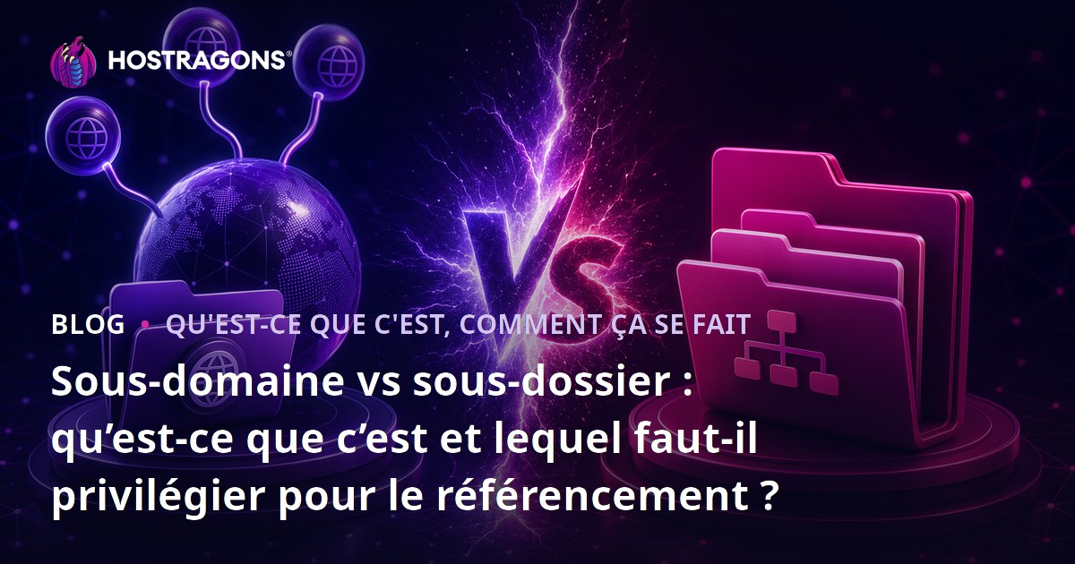 Sous-domaine vs sous-dossier : qu’est-ce que c’est et lequel faut-il privilégier pour le référencement ?