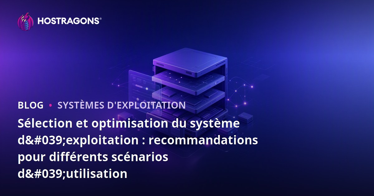 Sélection et optimisation du système d'exploitation : recommandations pour différents scénarios d'utilisation