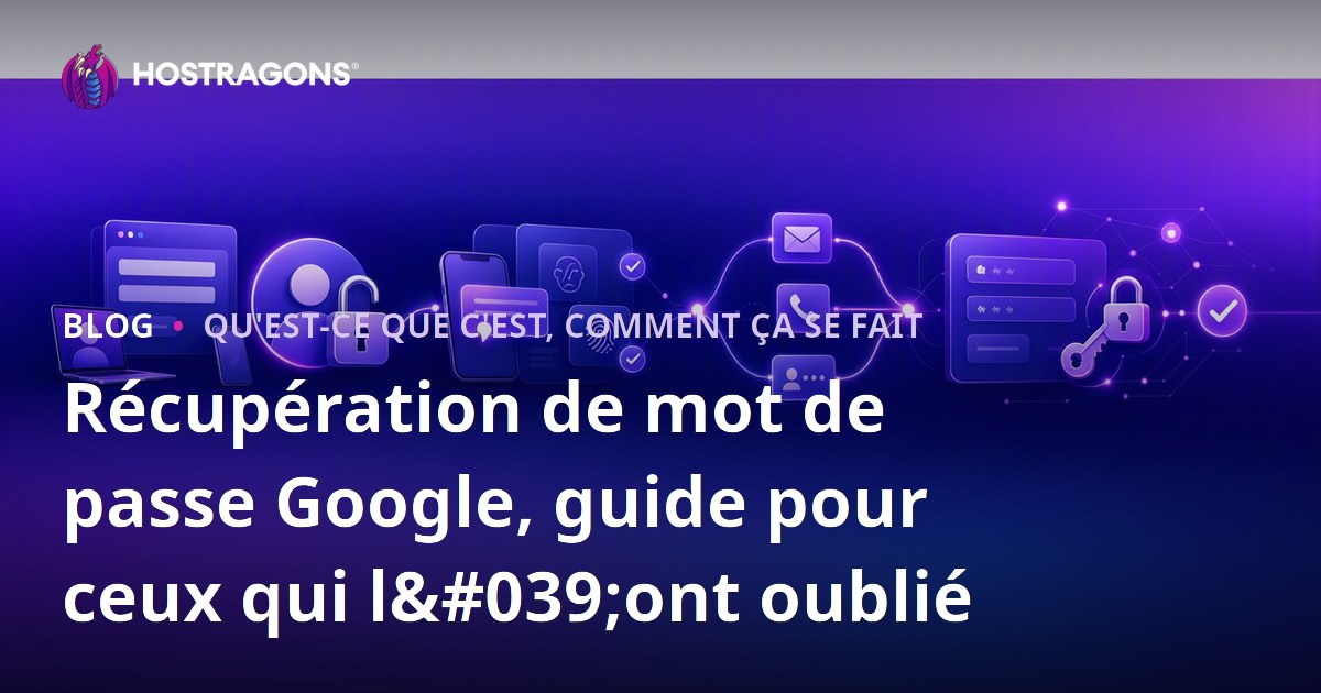 Récupération de mot de passe Google, guide pour ceux qui l'ont oublié