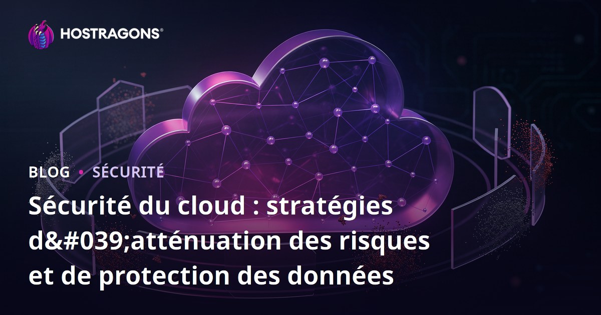 Sécurité du cloud : stratégies d'atténuation des risques et de protection des données
