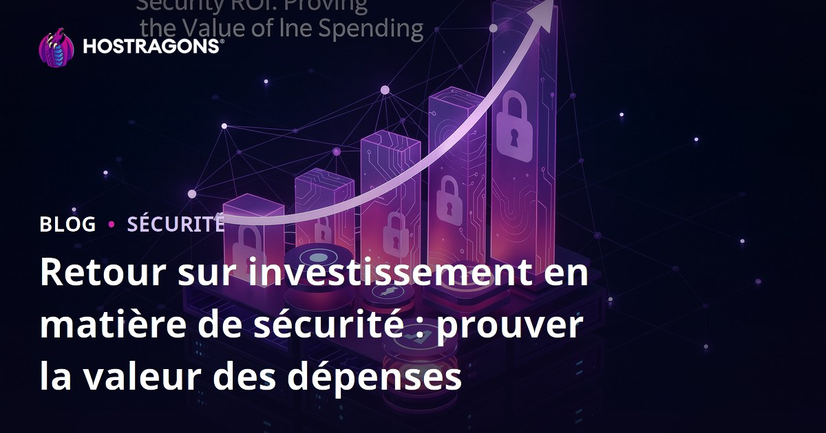 Retour sur investissement en matière de sécurité : prouver la valeur des dépenses