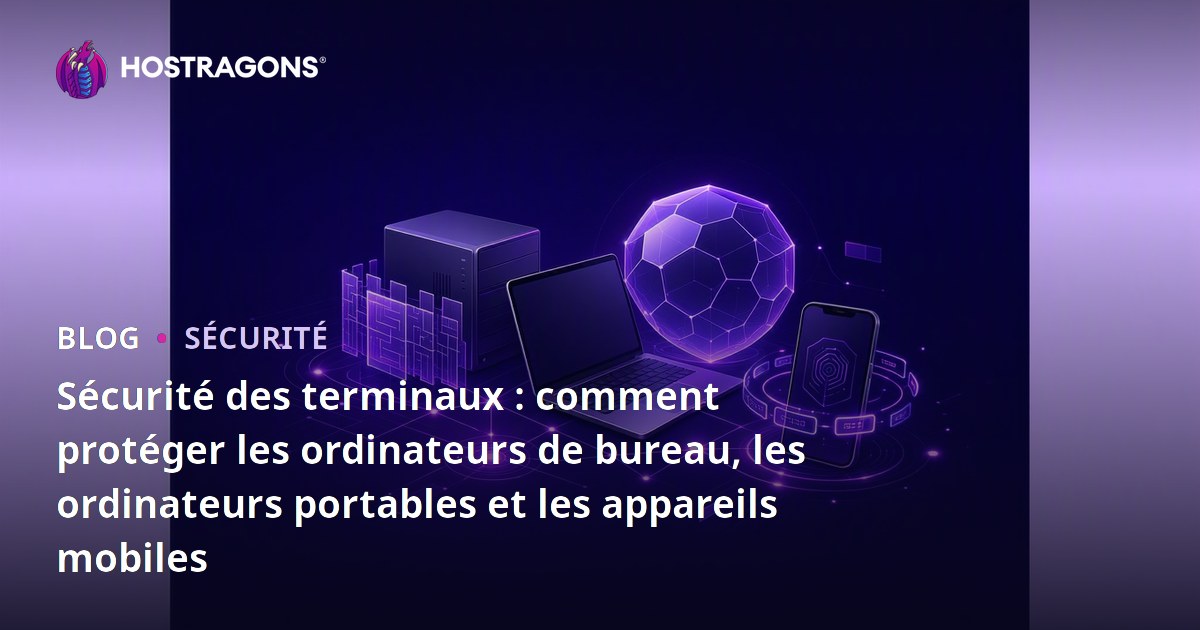 Sécurité des terminaux : comment protéger les ordinateurs de bureau, les ordinateurs portables et les appareils mobiles