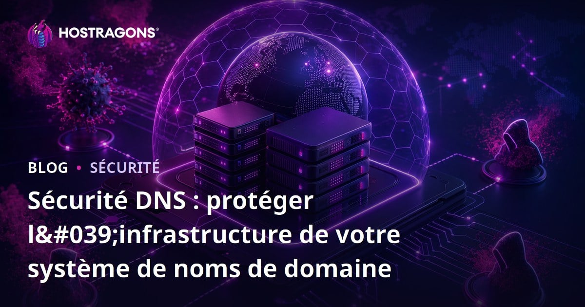 Sécurité DNS : protéger l'infrastructure de votre système de noms de domaine