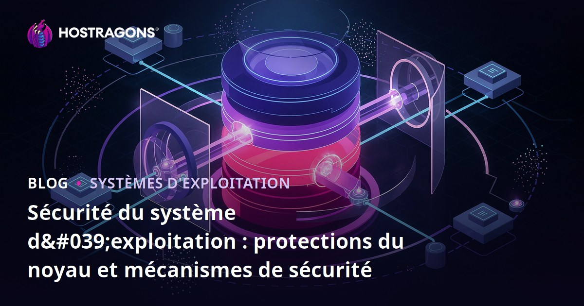 Sécurité du système d'exploitation : protections du noyau et mécanismes de sécurité