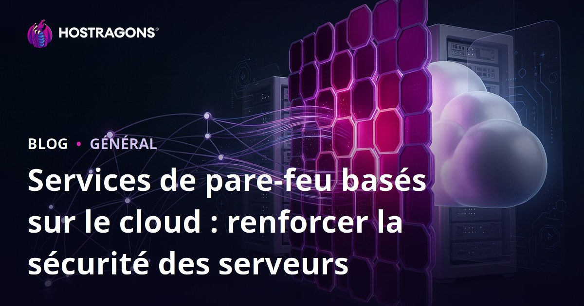 Services de pare-feu basés sur le cloud : renforcer la sécurité des serveurs