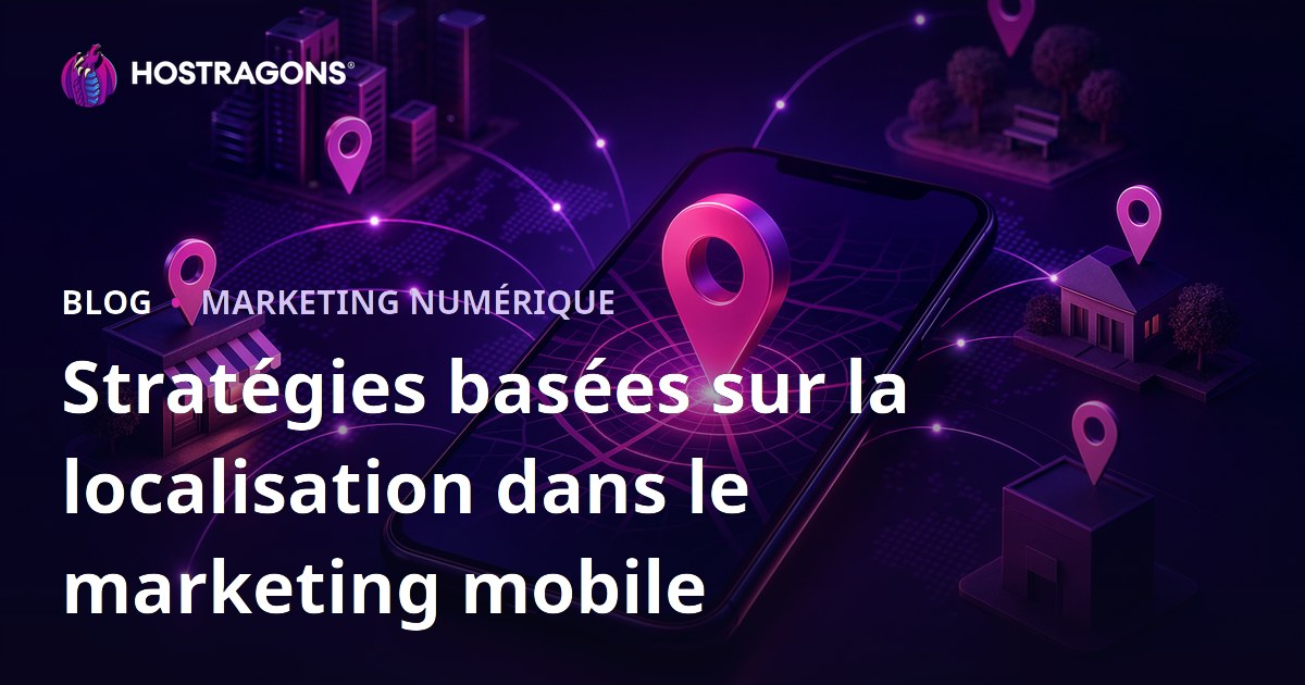 Stratégies basées sur la localisation dans le marketing mobile