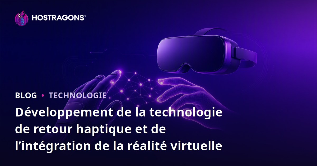 Développement de la technologie de retour haptique et de l’intégration de la réalité virtuelle