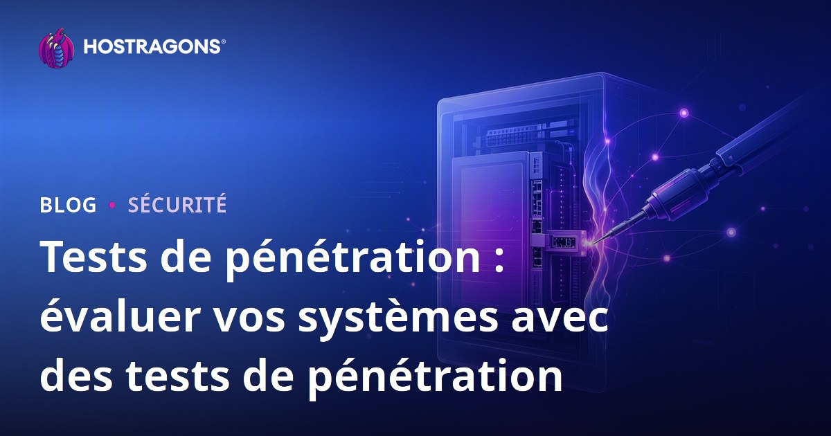 Tests de pénétration : évaluer vos systèmes avec des tests de pénétration