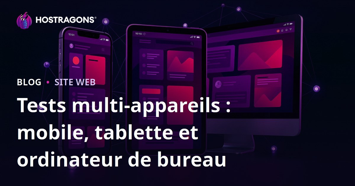 Tests multi-appareils : mobile, tablette et ordinateur de bureau