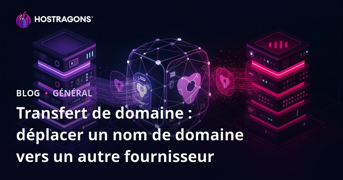 Transfert de domaine : déplacer un nom de domaine vers un autre fournisseur