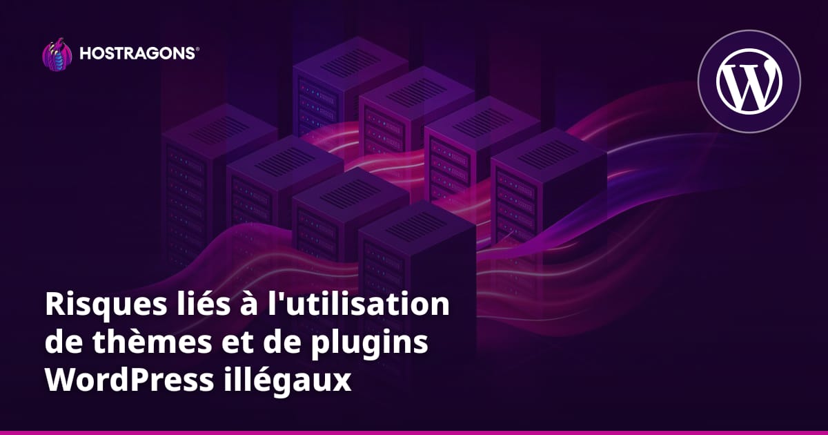 Risques liés à l'utilisation de thèmes et de plugins WordPress illégaux