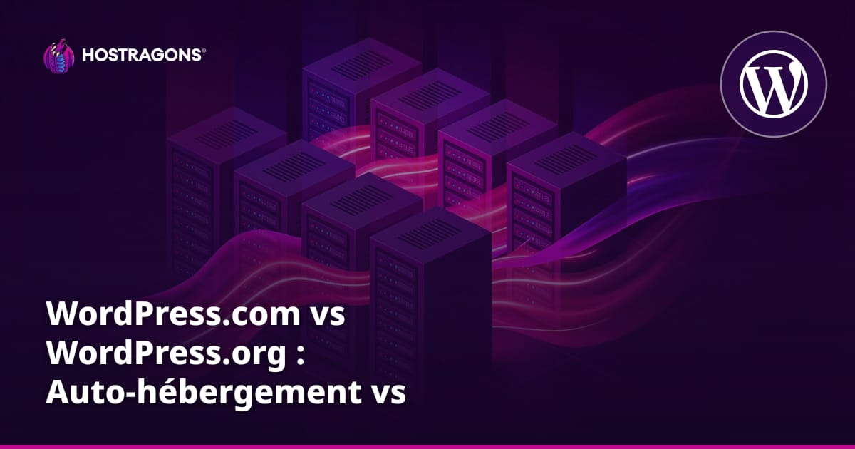 WordPress.com vs WordPress.org : Auto-hébergement vs WordPress géré
