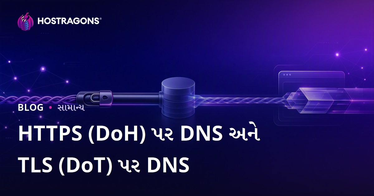 DNS over HTTPS (DoH) અને DNS over TLS (DoT) – આપણી ઇન્ટરનેટ સહીતા માટે શું મહત્વ છે?