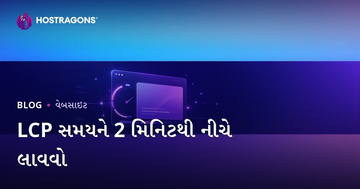 LCP સમય 2 સેકન્ડથી ઓછો કરવાની પ્રેક્ટિકલ રીતો