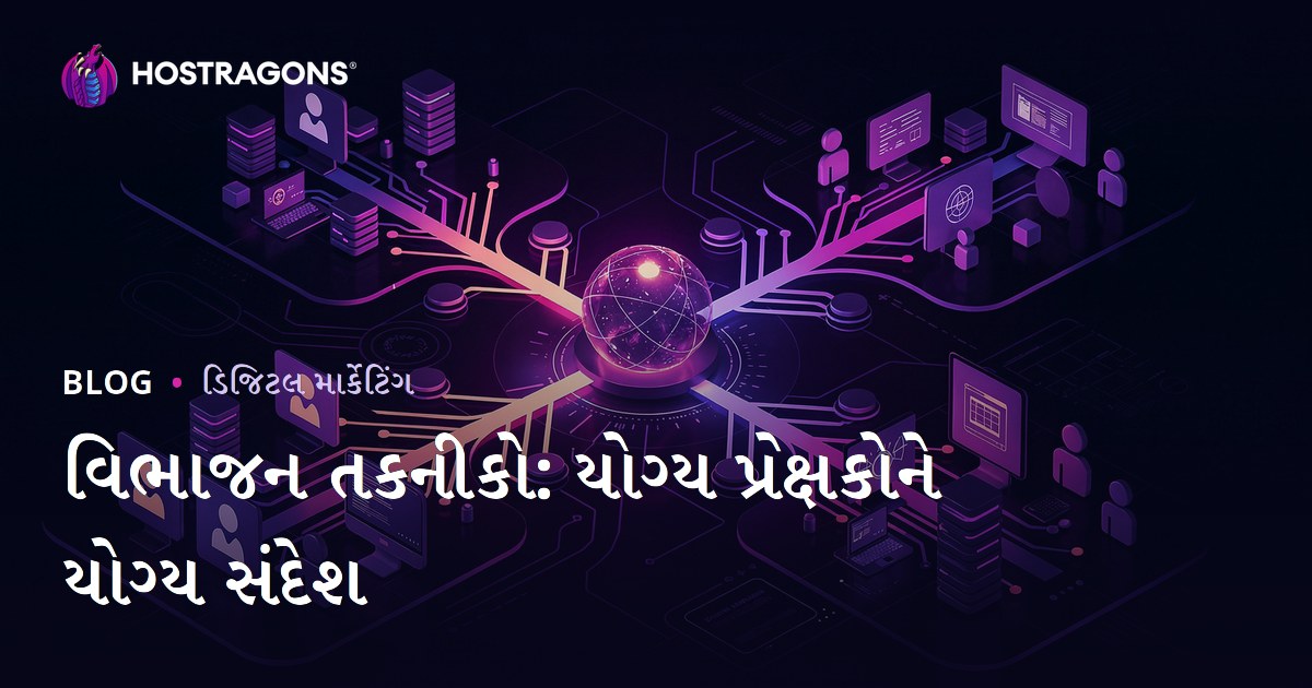 વિભાજન તકનીકો: યોગ્ય પ્રેક્ષકોને યોગ્ય સંદેશ