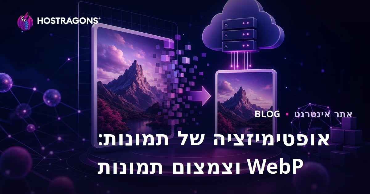 אופטימיזציה של תמונות: שימוש בפורמט WebP והקטנת גודל התמונות
