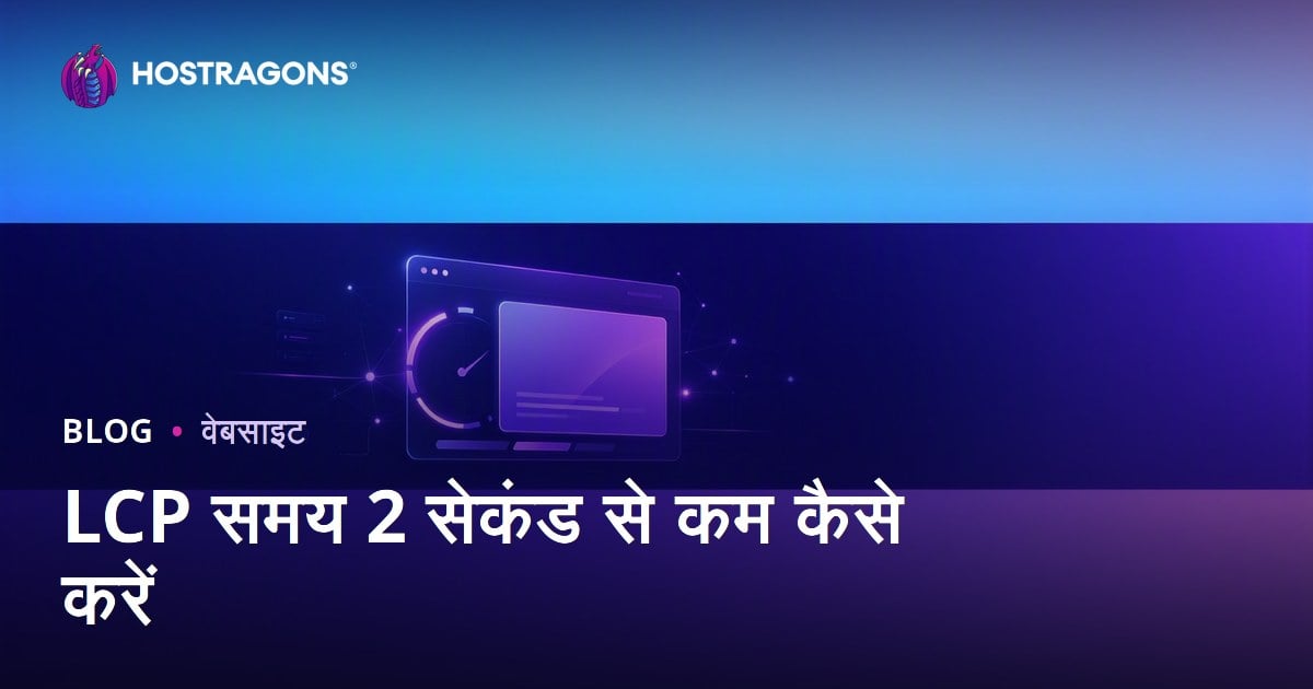 LCP समय 2 सेकंड से कम कैसे करें: वेबसाइट स्पीड ऑप्टिमाइजेशन गाइड