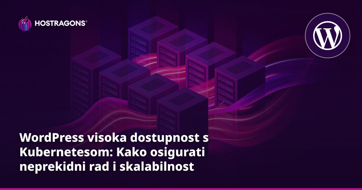 WordPress visoka dostupnost s Kubernetesom: Kako osigurati neprekidni rad i skalabilnost