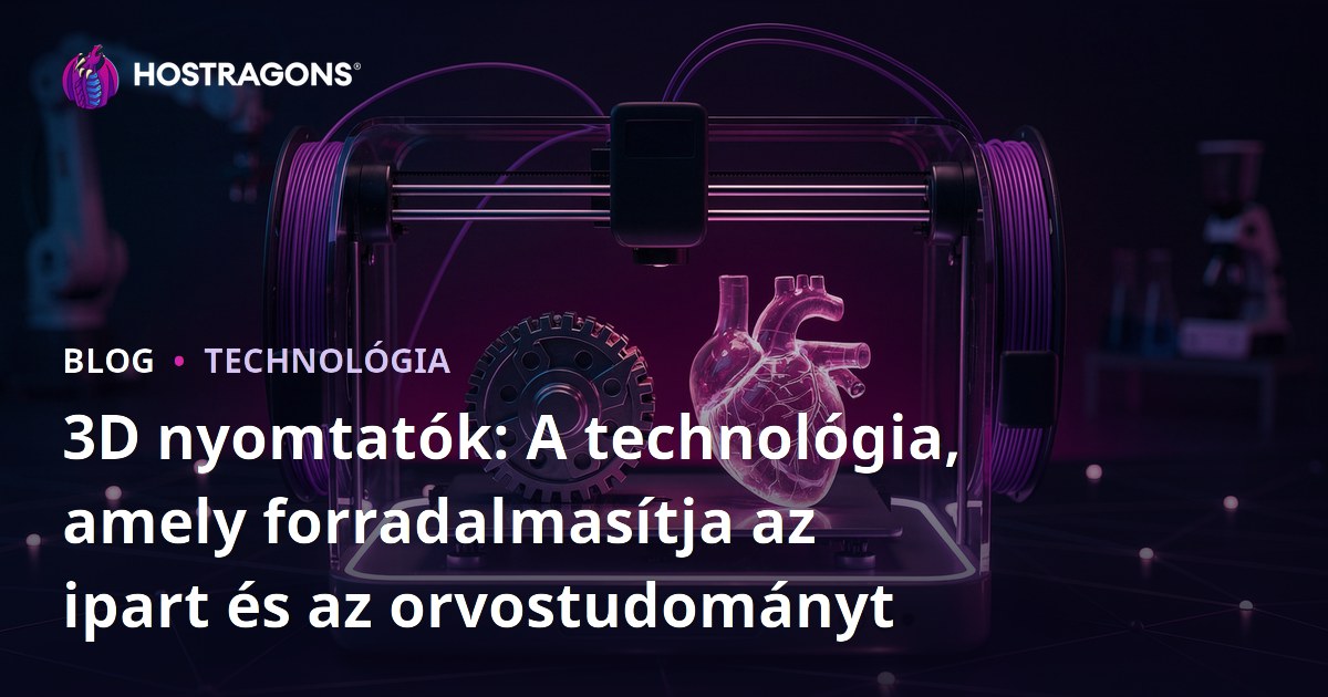 3D nyomtatók: A technológia, amely forradalmasítja az ipart és az orvostudományt