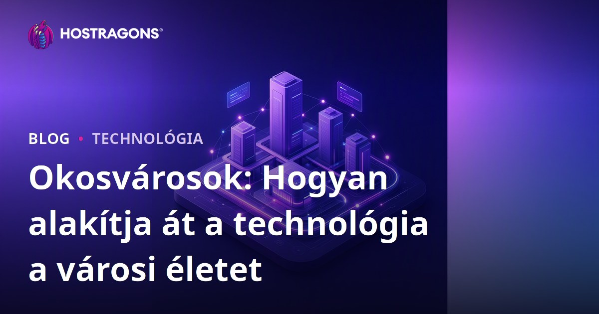 Okosvárosok: Hogyan alakítja át a technológia a városi életet