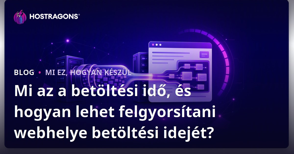 Mi az a betöltési idő, és hogyan lehet felgyorsítani webhelye betöltési idejét?